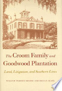 The Croom family and Goodwood plantation : land, litigation, and southern lives /