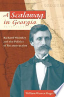 A scalawag in Georgia : Richard Whiteley and the politics of Reconstruction /