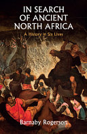 In search of ancient North Africa : a history in six lives /