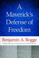 A maverick's defense of freedom : selected writings and speeches of Benjamin A. Rogge /