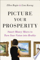 Picture your prosperity : smart money moves to turn your vision into reality /