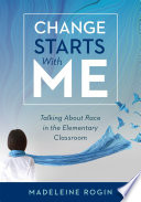 Change starts with me : talking about race in the elementary classroom /