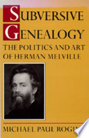 Subversive genealogy : the politics and art of Herman Melville /