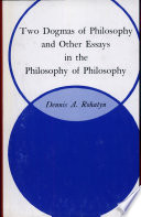 Two dogmas of philosophy and other essays in the philosophy of philosophy /