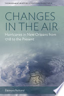 Changes in the air : hurricanes in New Orleans from 1718 to the present /