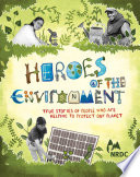 Heroes of the environment : true stories of people who are helping to protect our planet /