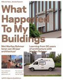 What happened to my buildings? : met Marlies Rohmer leren van 30 jaar architectuur = learning from 30 years of architecture with Marlies Rohmer /