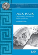 Dying young : a bioarchaeological analysis of child health in Roman Britain /
