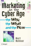 Marketing in the cyber age : the why, the what, and the how /