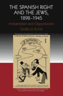 The Spanish right and the Jews, 1898-1945 : antisemitism and opportunism /