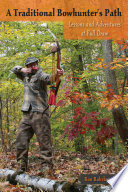 A traditional bowhunter's path : lessons and adventures at full draw /