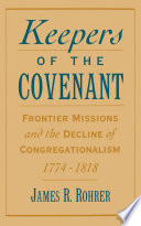 Keepers of the covenant : frontier missions and the decline of Congregationalism, 1774-1818 /