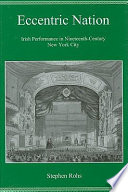 Eccentric nation : Irish performance in nineteenth-century New York City /