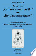 Von der "Ordinarienuniversität" zur "Revolutionszentrale"? : Hochschulreform und Hochschulrevolte in Bayern und Hessen 1957-1976 /