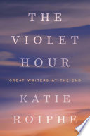 The violet hour : great writers at the end /