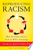 Reproducing racism : how everyday choices lock in white advantage /