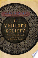 A vigilant society : Jewish thought and the state in medieval Spain /