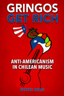 Gringos get rich : anti-Americanism in Chilean music /
