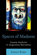 Spaces of madness : insane asylums in Argentine narrative /