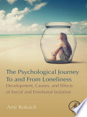 The psychological journey to and from loneliness : development, causes, and effects of social and emotional isolation /