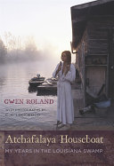 Atchafalaya houseboat : my years in the Louisiana swamp /