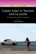 Cuban color in tourism and la lucha : an ethnography of racial meanings /