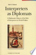 Interpreters as diplomats : a diplomatic history of the role of interpreters in world politics /