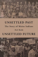 Unsettled past, unsettled future : the story of Maine Indians /