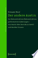 Der andere Austin Zur Rekonstruktion/Dekonstruktion performativer Äußerungen - von Searle über Derrida zu Cavell und darüber hinaus