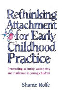 Rethinking attachment for early childhood practice : promoting security, autonomy and resilience in young children /