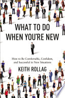 What to do when you're new : how to be confident, comfortable, and successful in new situations /
