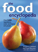 The food encyclopedia : over 8,000 ingredients, tools, techniques, and people /