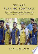 We are playing football : sport and postcolonial subjectivity, Panapompom, Papua New Guinea /