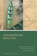 Amazonian routes : indigenous mobility and colonial communities in northern Brazil /