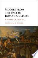 Models from the past in Roman culture : a world of exempla /