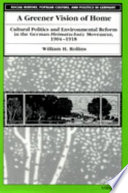 A greener vision of home : cultural politics and environmental reform in the German Heimatschutz movement, 1904-1918 /