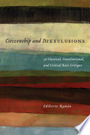 Citizenship and its exclusions : a classical, constitutional, and critical race critique /
