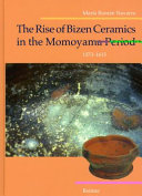 The rise of Bizen ceramics in the Momoyama period 1573-1615 : from household wares to tea utensils /