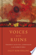 Voices from the ruins : theodicy and the fall of Jerusalem in the Hebrew Bible /