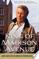 The king of Madison Avenue : David Ogilvy and the making of modern advertising /