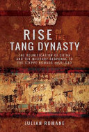 Rise of the Tang dynasty : the reunification of China and the military response to the steppe nomads (AD581-626) /