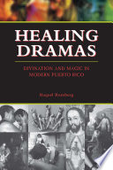 Healing dramas : divination and magic in modern Puerto Pico /