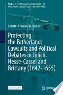 Protecting the Fatherland: Lawsuits and Political Debates in Jülich, Hesse-Cassel and Brittany (1642-1655) /