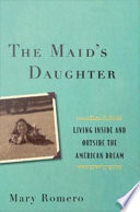 The maid's daughter : living inside and outside the American dream /