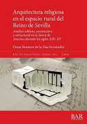 Arquitectura religiosa en el espacio rural del Reino de Sevilla : análisis edilicio, constructivo y estructural en la Sierra de Aracena durante los siglos xiii-xv /