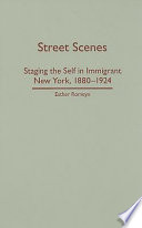 Street scenes : staging the self in immigrant New York, 1880-1924 /