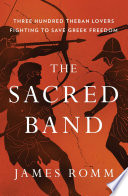 Sacred band : three hundred Theban lovers fighting to save Greek freedom /