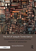 The art of Joaquín Torres-García : constructive universalism and the inversion of abstraction /