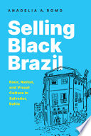 Selling Black Brazil : race, nation, and visual culture in Salvador, Bahia /