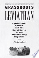 Grassroots leviathan : northern agricultural reform in the slaveholding republic /